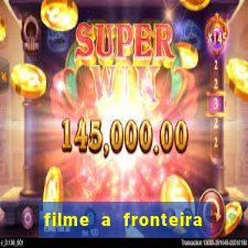 filme a fronteira 2007 completo dublado